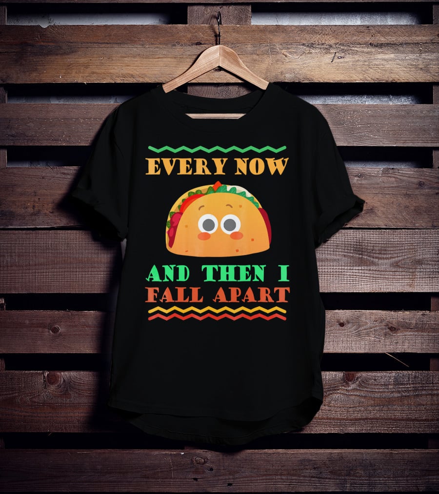Every Now And Then I Fall Apart Cute Taco Mexican Food Lover T-Shirt