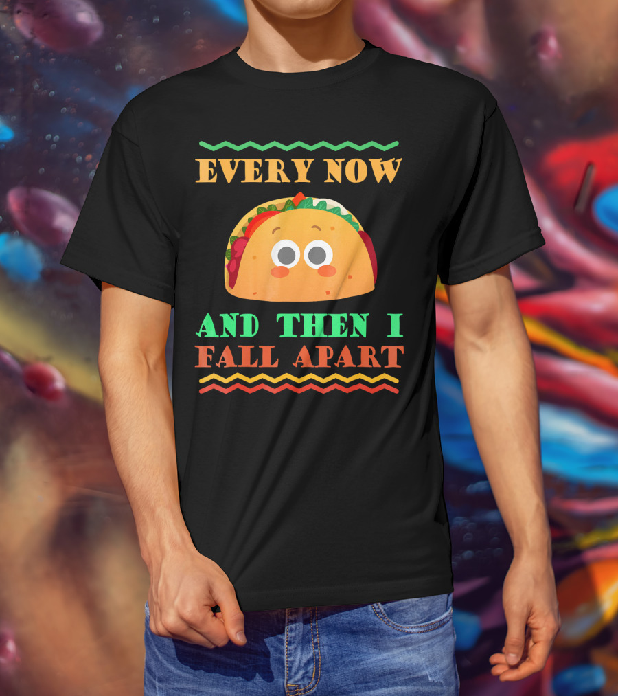 Every Now And Then I Fall Apart Cute Taco Mexican Food Lover T-Shirt