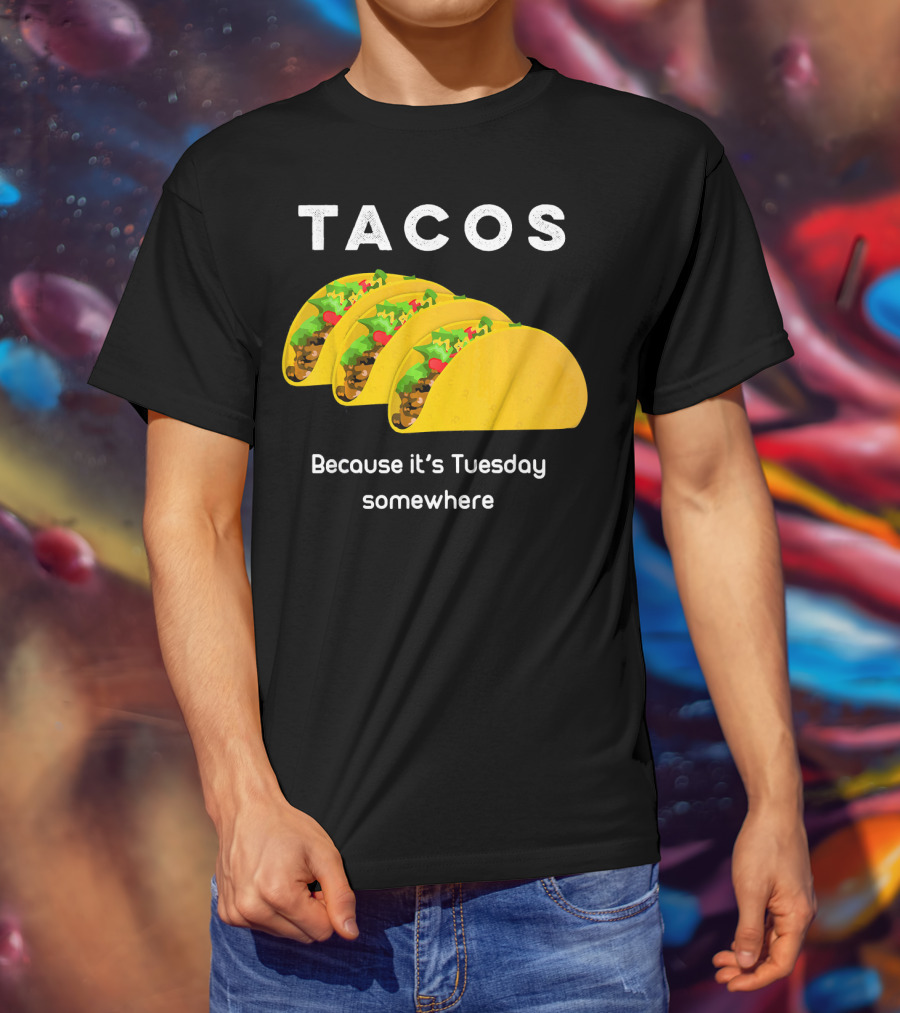 Tacos Because It's Tuesday Somewhere Fun Art With Yellow Shells T-Shirt