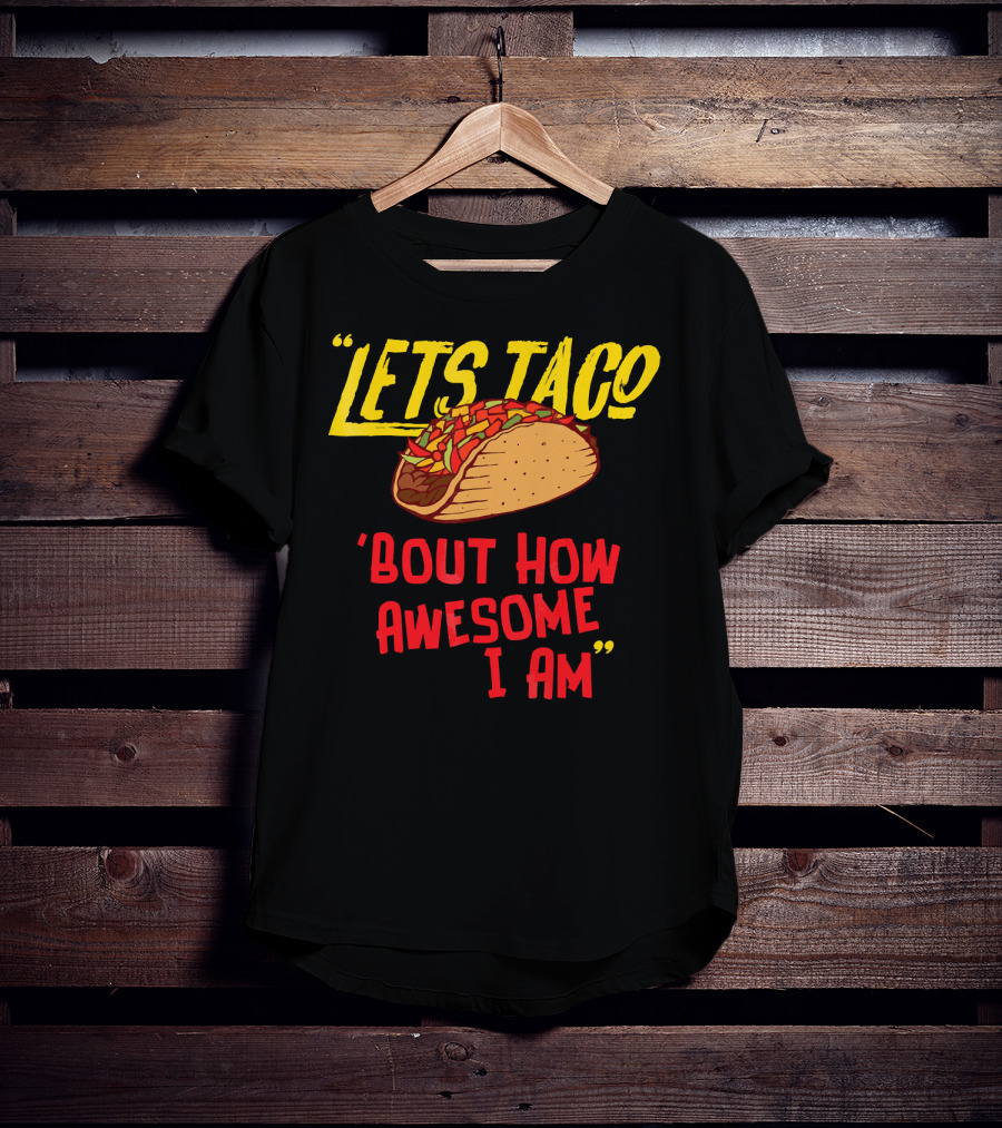 Lets Taco 'Bout How Awesome I Am Tacos Fun T-Shirt