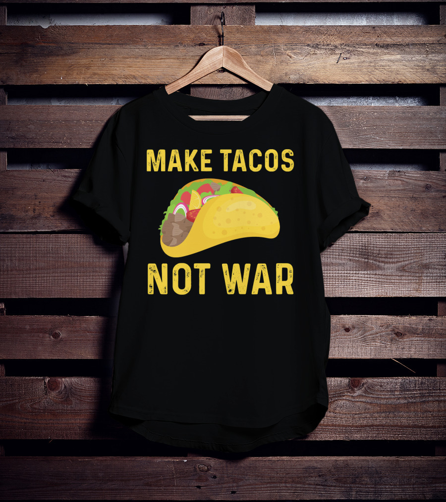 Make Tacos Not War Liberty Anti War Message T-Shirt