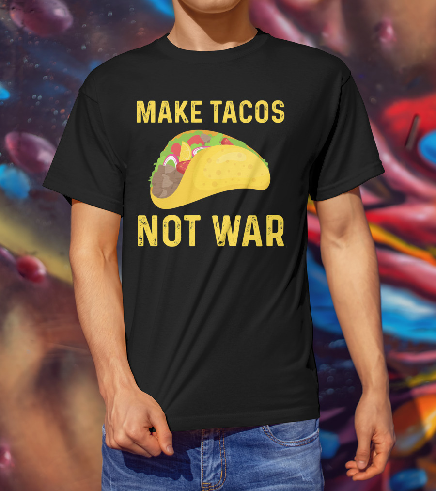 Make Tacos Not War Liberty Anti War Message T-Shirt