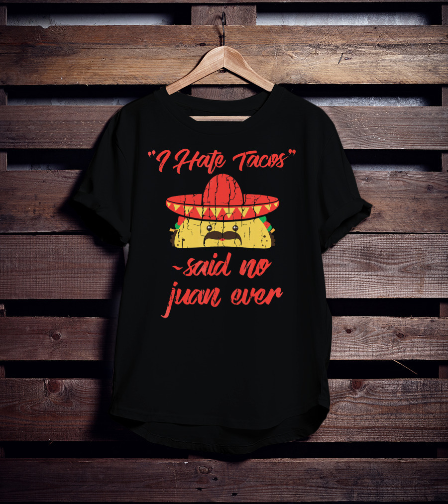 I Hate Tacos Said No Juan Ever Sombrero Taco Mexican Fiesta T-Shirt