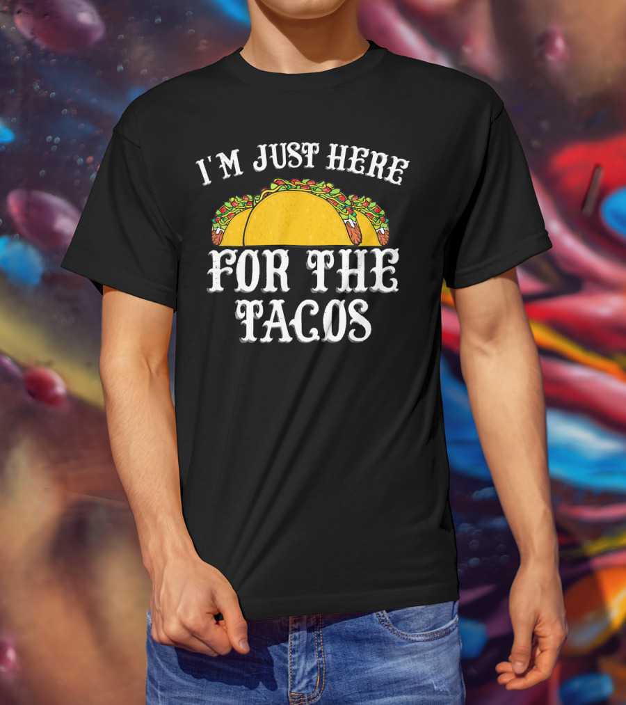 I'm Just Here For The Tacos Funny Food Lover Text And Taco T-Shirt