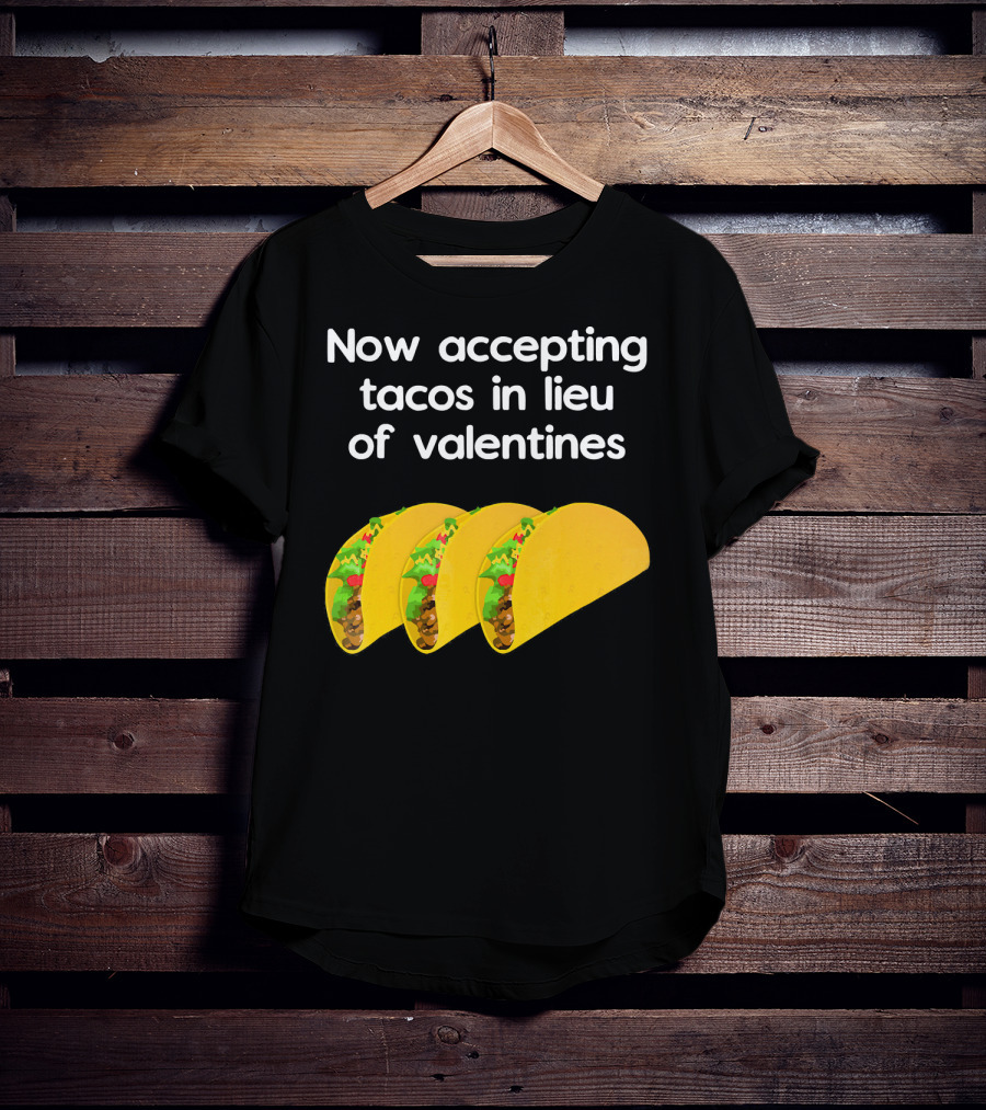 Now Accepting Tacos In Lieu Of Valentines With Three Tacos T-Shirt