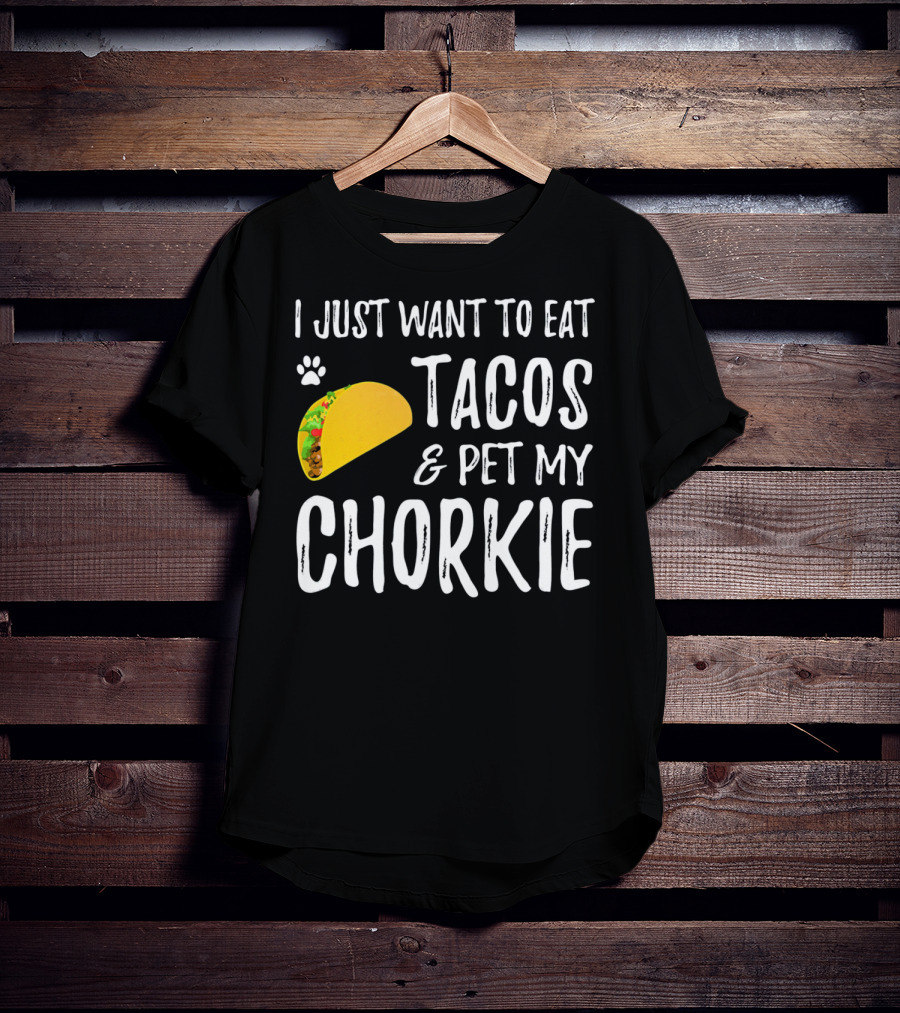 I Just Want To Eat Tacos And Pet My Chorkie T-Shirt
