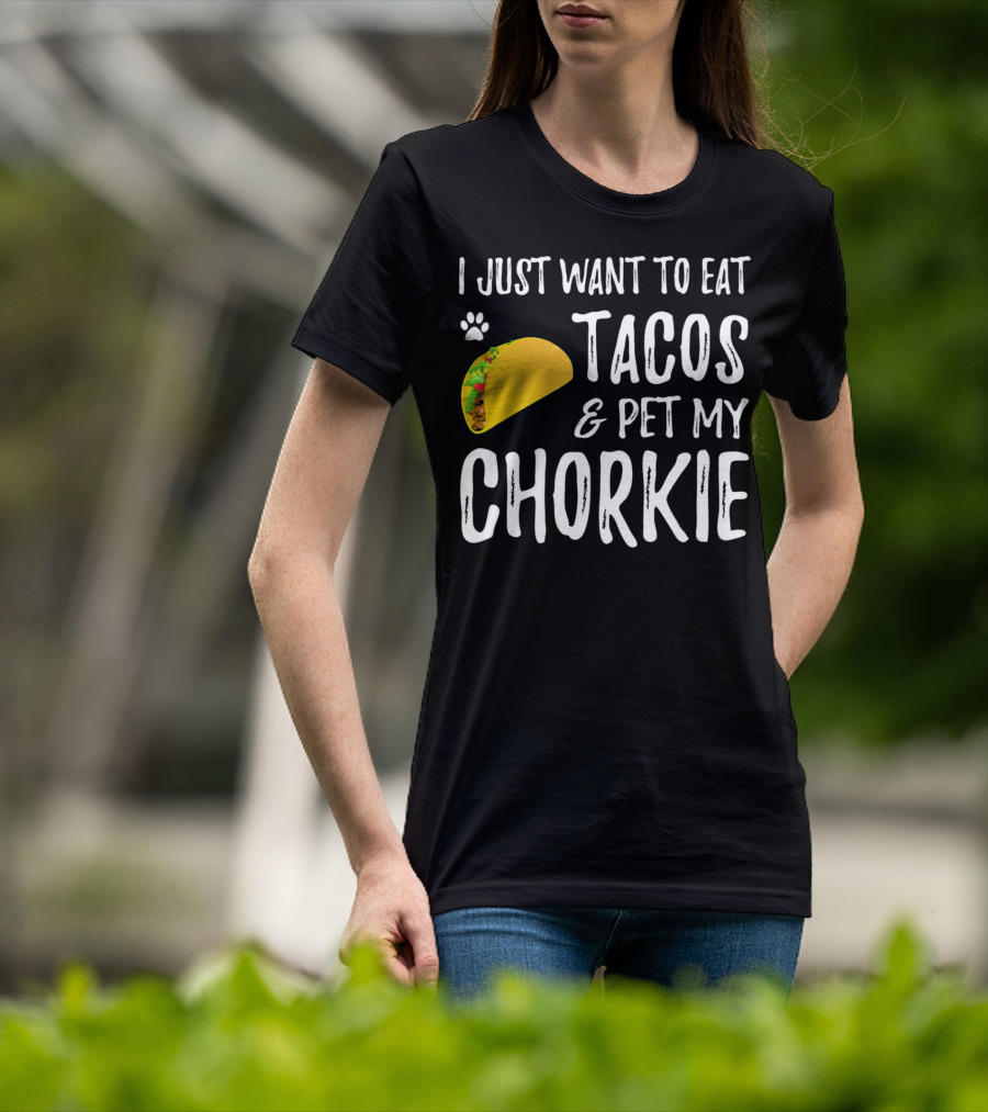 I Just Want To Eat Tacos And Pet My Chorkie T-Shirt