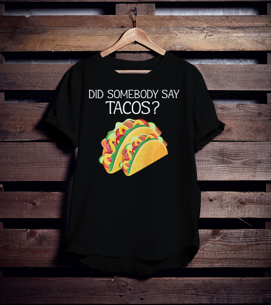 Did Somebody Say Tacos? T-Shirt