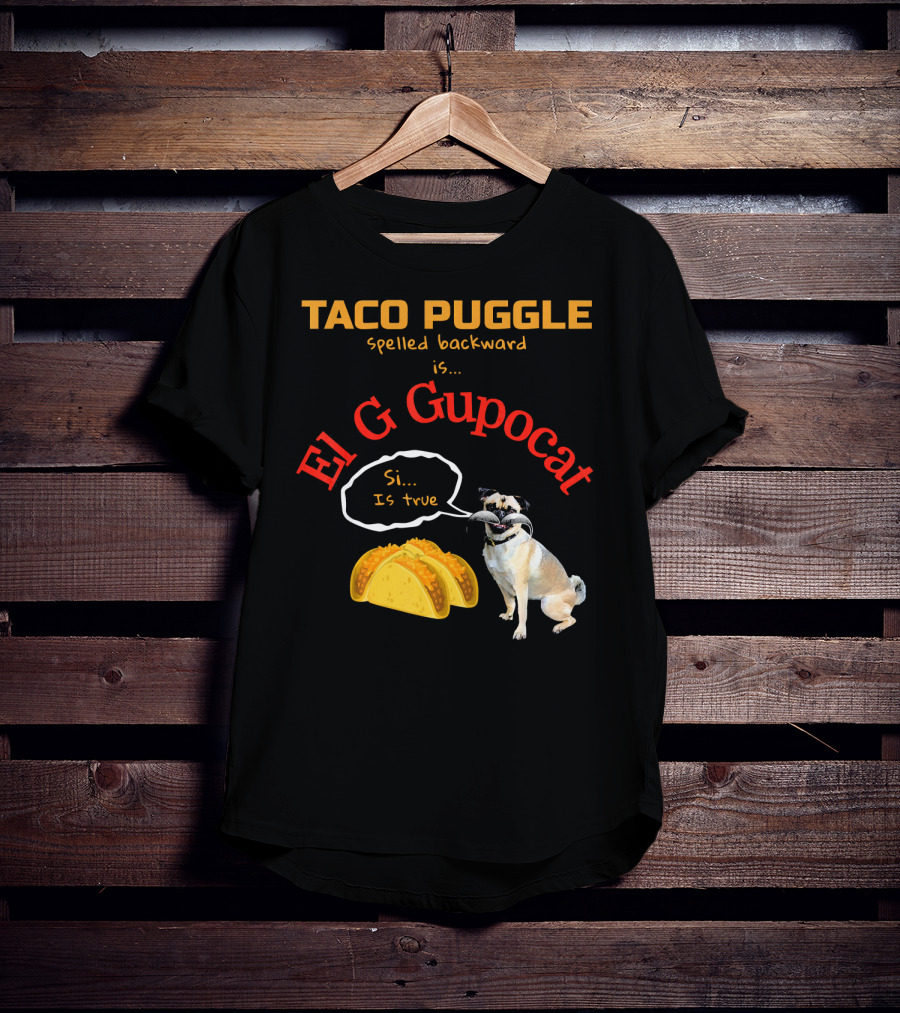 Taco Puggle Spelled Backward Is El G Gupocat Si Is True T-Shirt