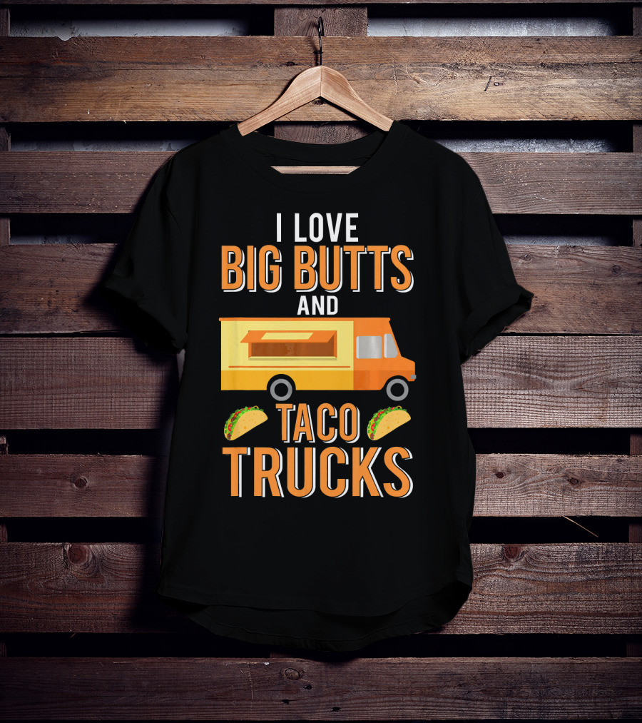 I Love Big Butts And Taco Trucks Food Truck Tacos T-Shirt