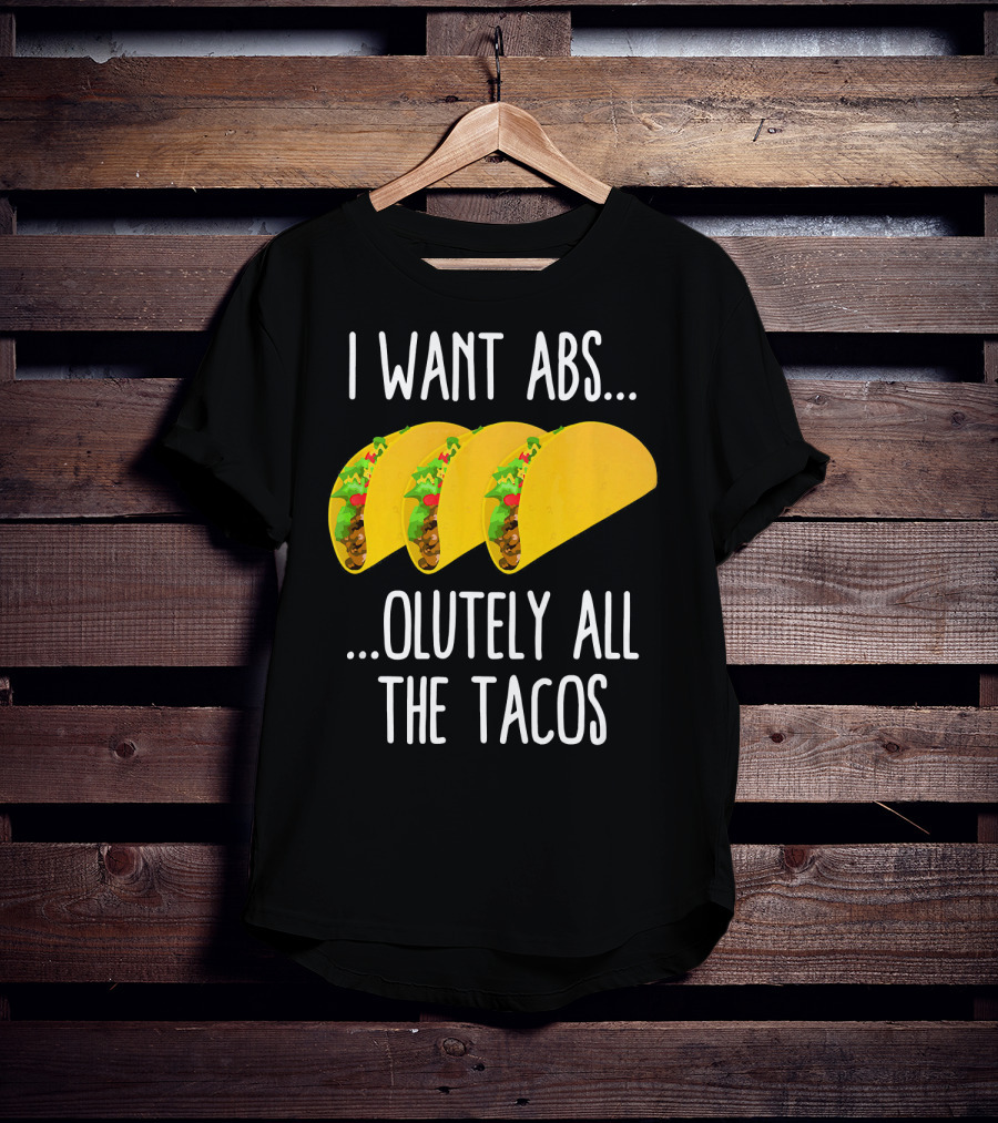 I Want Abs Absolutely All The Tacos Fitness Exercise Lovers Taq T-Shirt