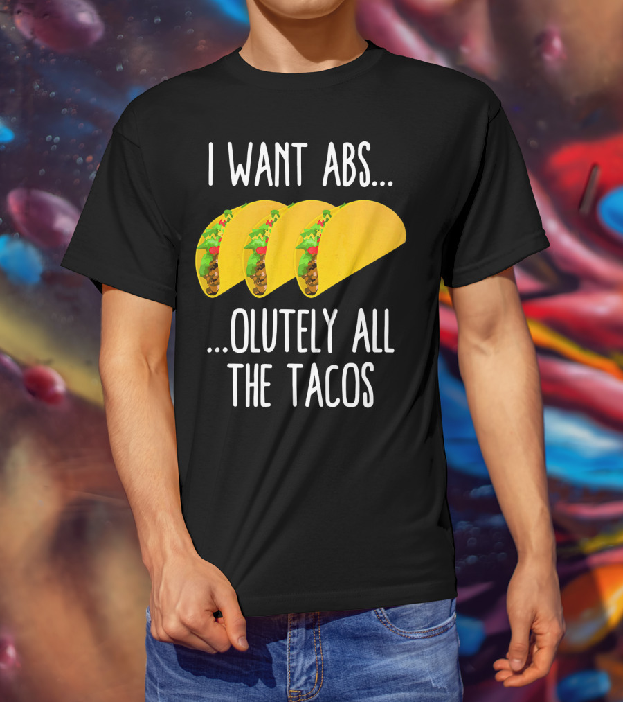 I Want Abs Absolutely All The Tacos Fitness Exercise Lovers Taq T-Shirt