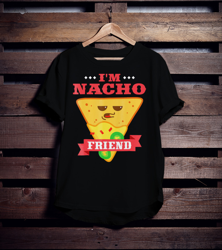 I'm Nacho Friend Funny Mexican Food Lover Nachos T-Shirt