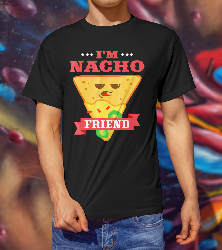 I'm Nacho Friend Funny Mexican Food Lover Nachos T-Shirt
