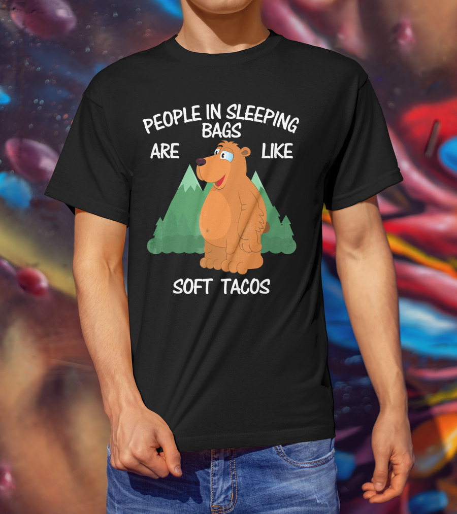 People In Sleeping Bags Are Like Soft Tacos Camping Bear T-Shirt