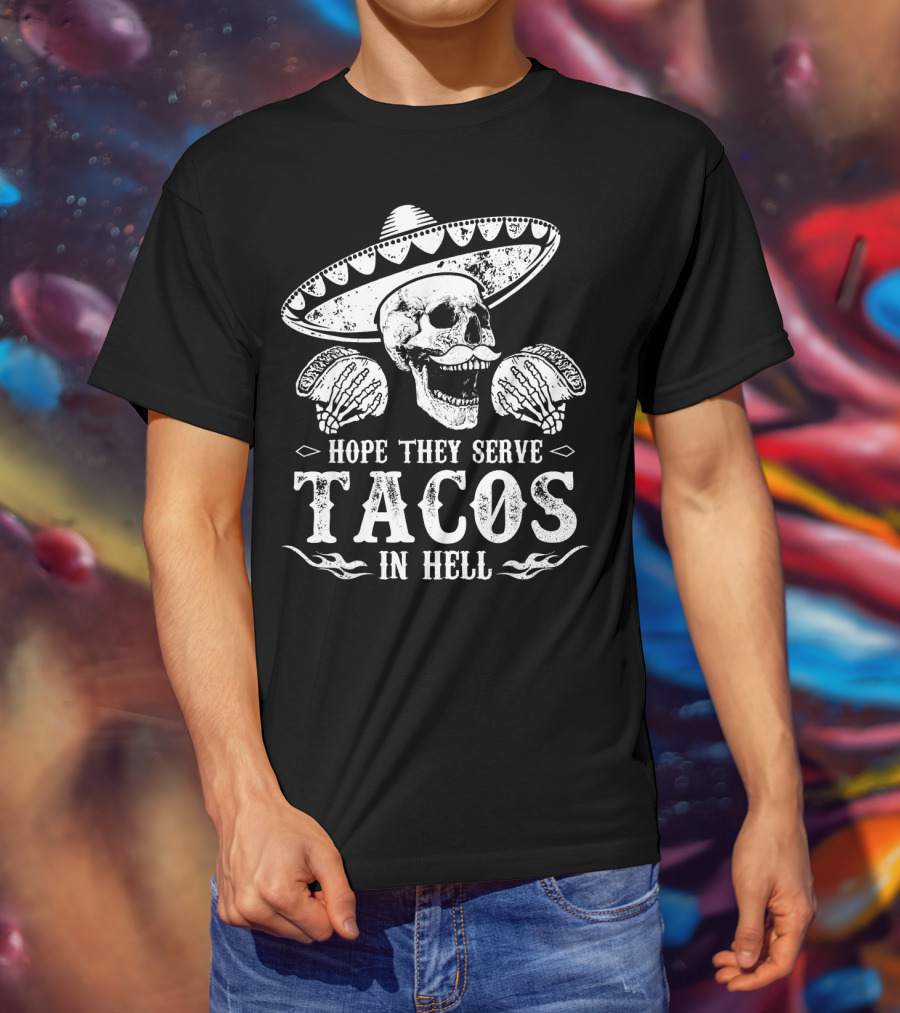Hope They Serve Tacos In Hell Mexican Skull With Sombrero T-Shirt