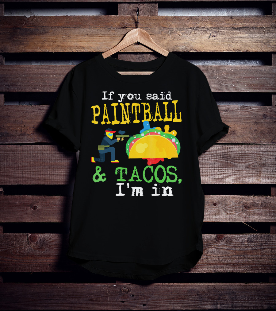If You Said Paintball And Tacos I'm In T-Shirt