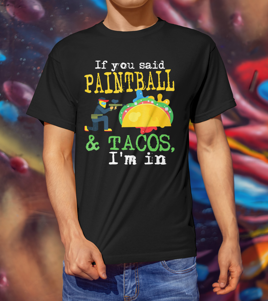 If You Said Paintball And Tacos I'm In T-Shirt
