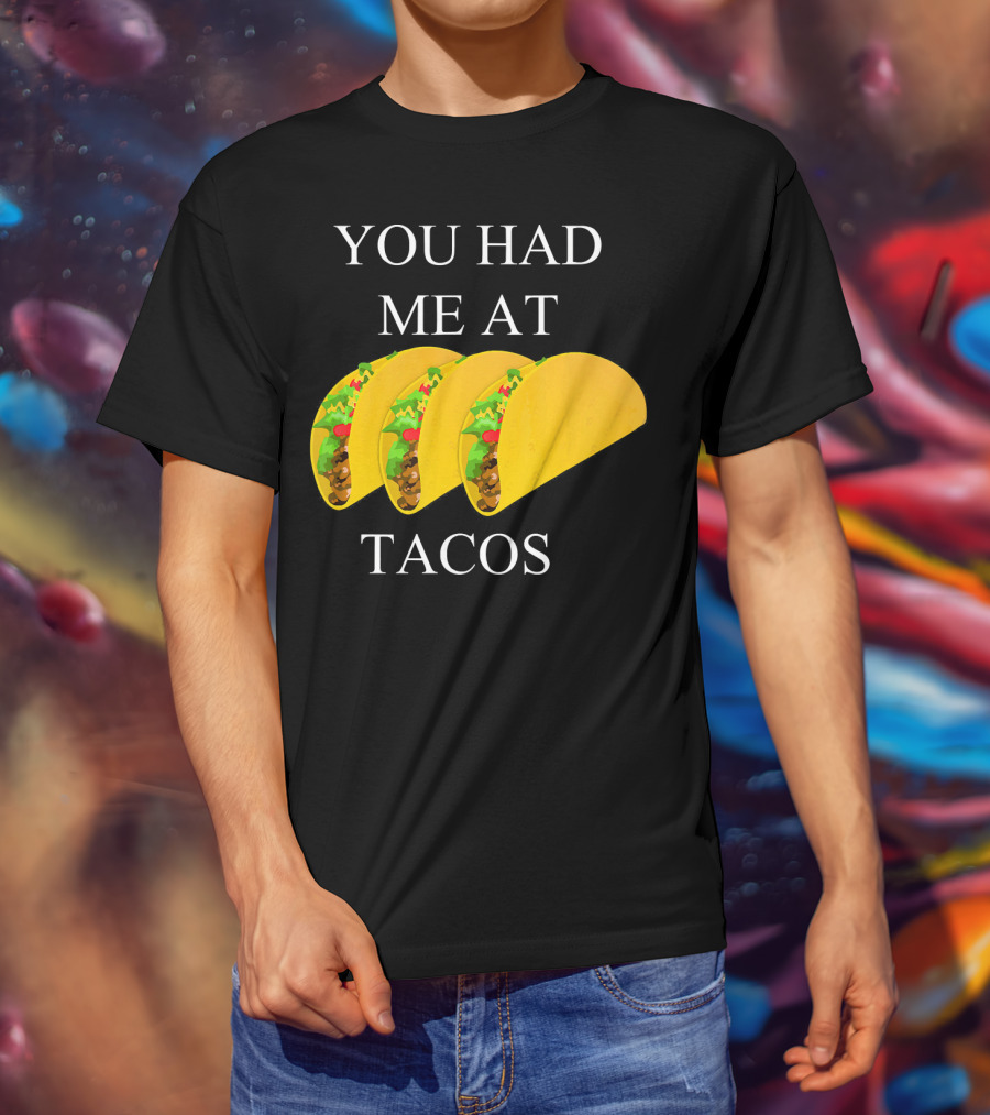 You Had ME At Tacos T-Shirt