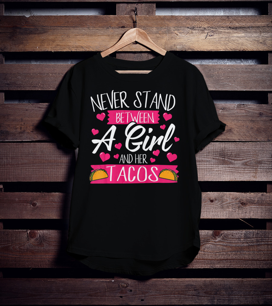 Never Stand Between A Girl And Her Tacos Taco Lover T-Shirt
