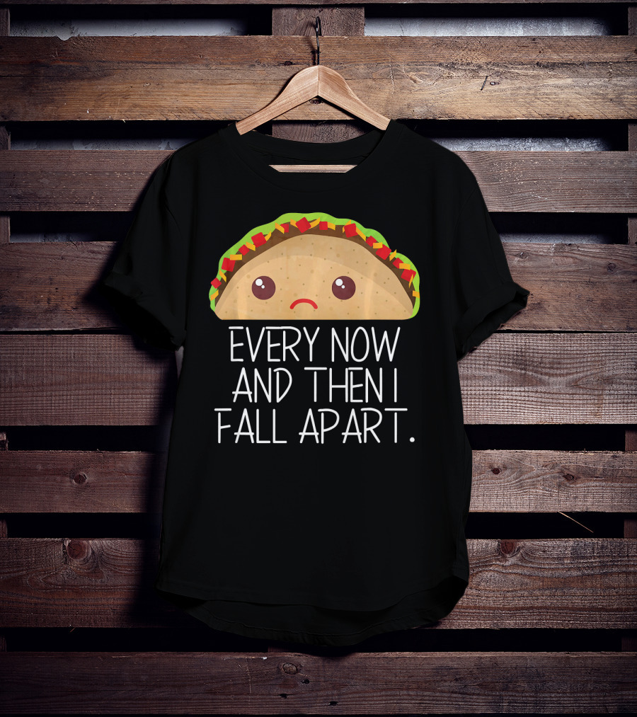 Every Now And Then I Fall Apart Taco Sad Face T-Shirt