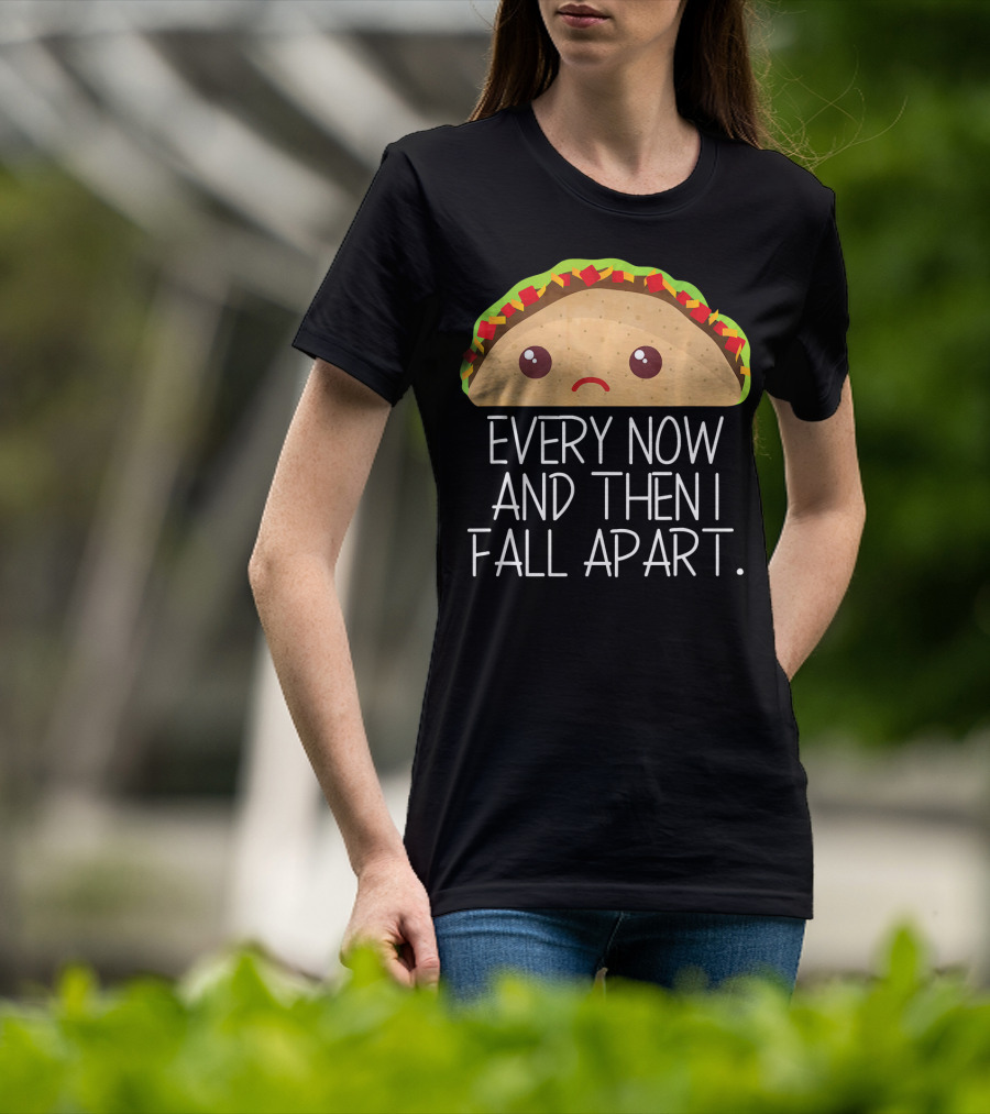 Every Now And Then I Fall Apart Taco Sad Face T-Shirt