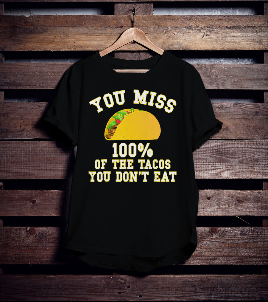 You Miss 100% Of The Tacos You Don't Eat Bold Yellow Text Taco Image T-Shirt