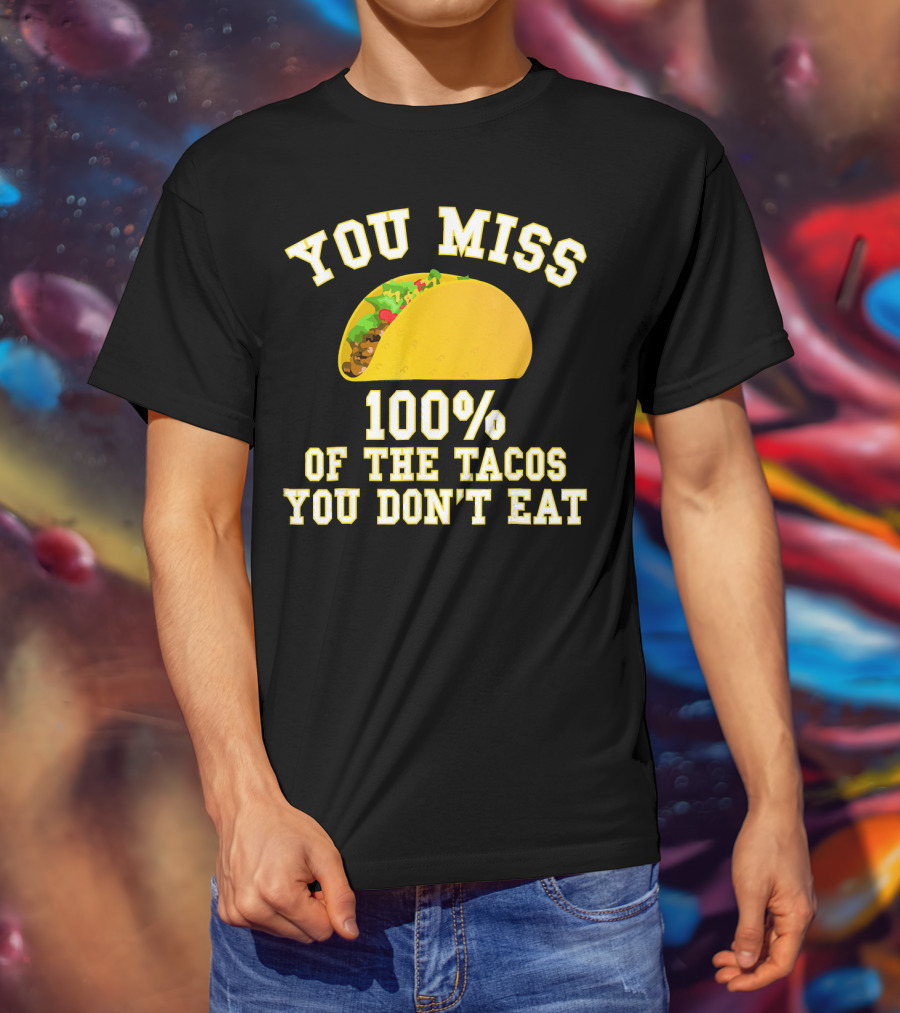 You Miss 100% Of The Tacos You Don't Eat Bold Yellow Text Taco Image T-Shirt