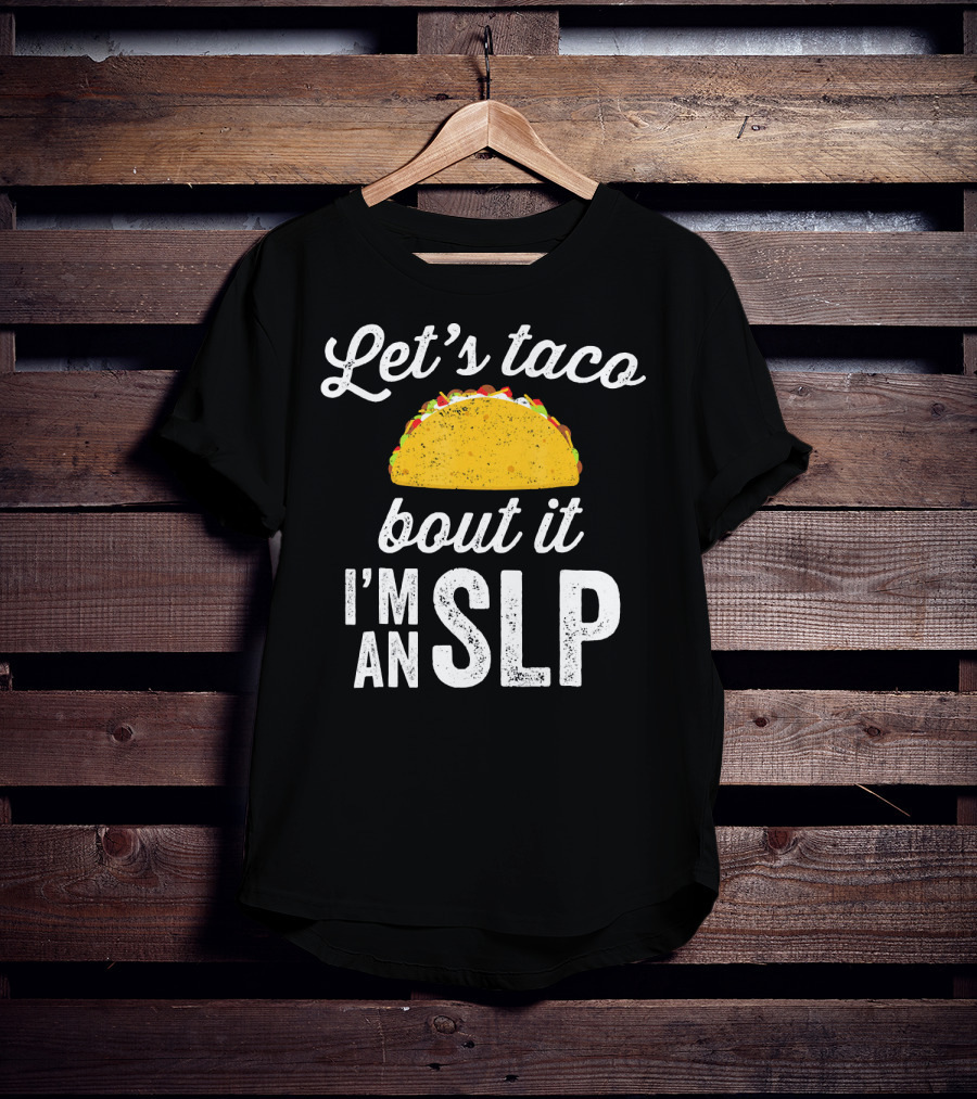 Let's Taco Bout It I'm An SLP T-Shirt