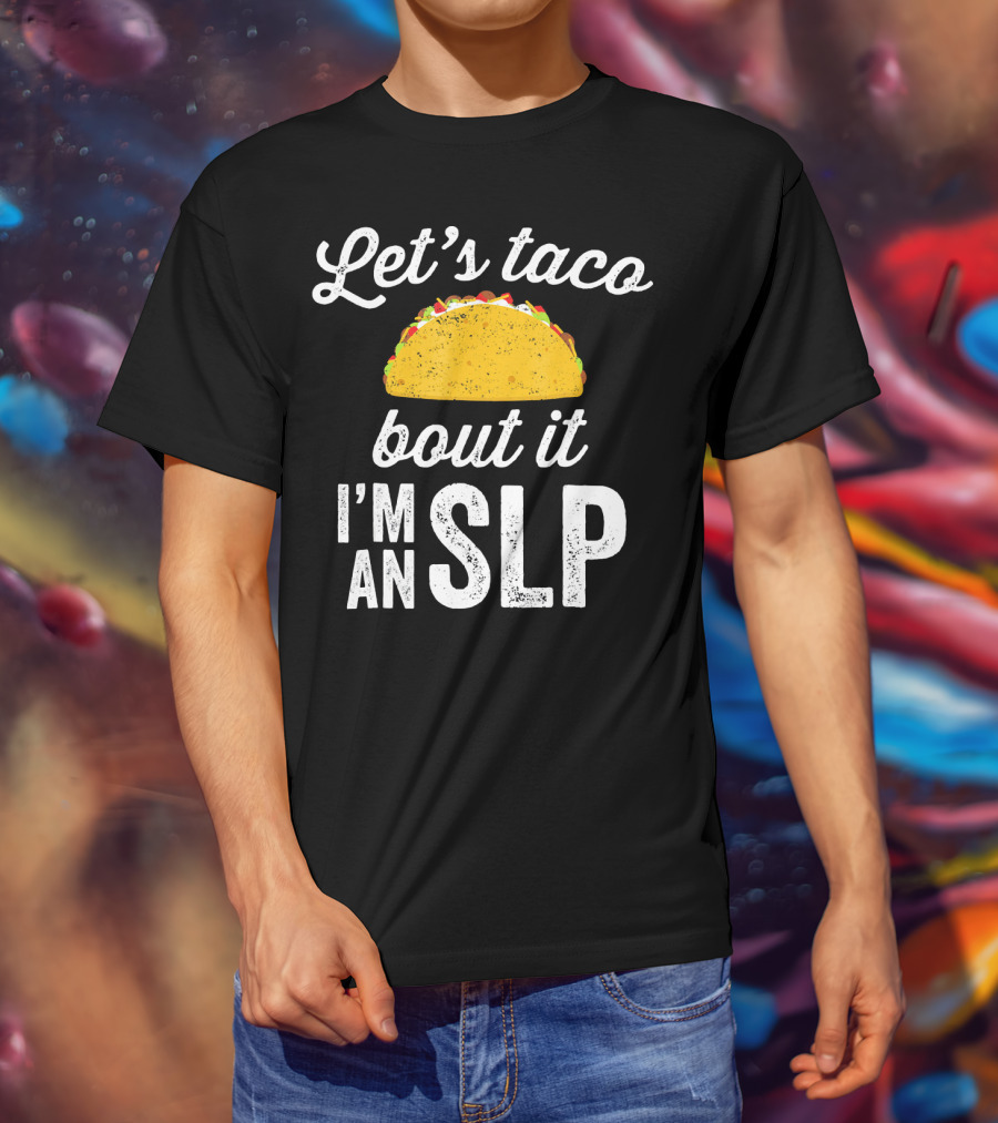 Let's Taco Bout It I'm An SLP T-Shirt