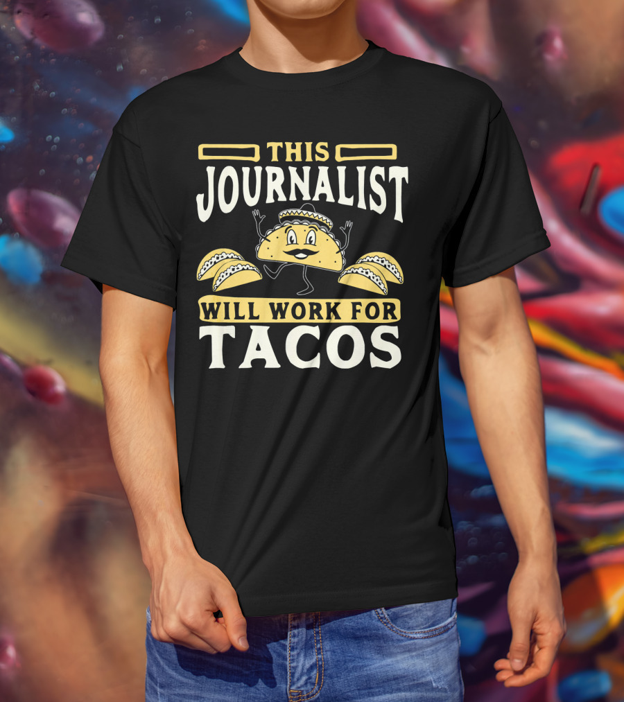 This Journalist Will Work For Tacos T-Shirt