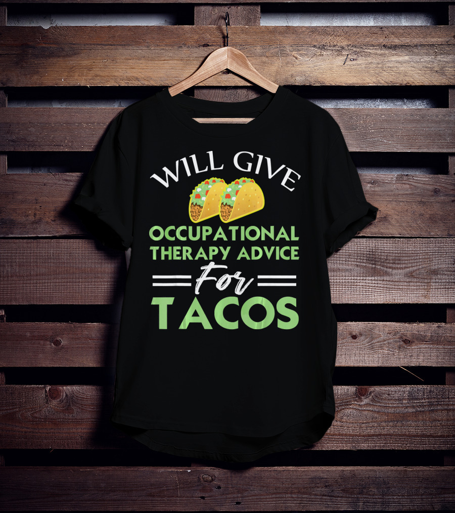 Will Give Occupational Therapy Advice For Tacos T-Shirt