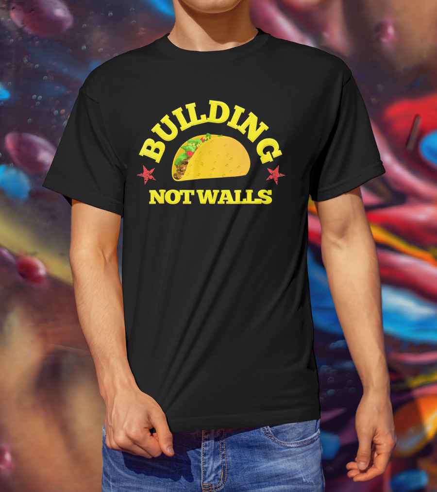 Building Tacos Not Walls Building Not Walls T-Shirt