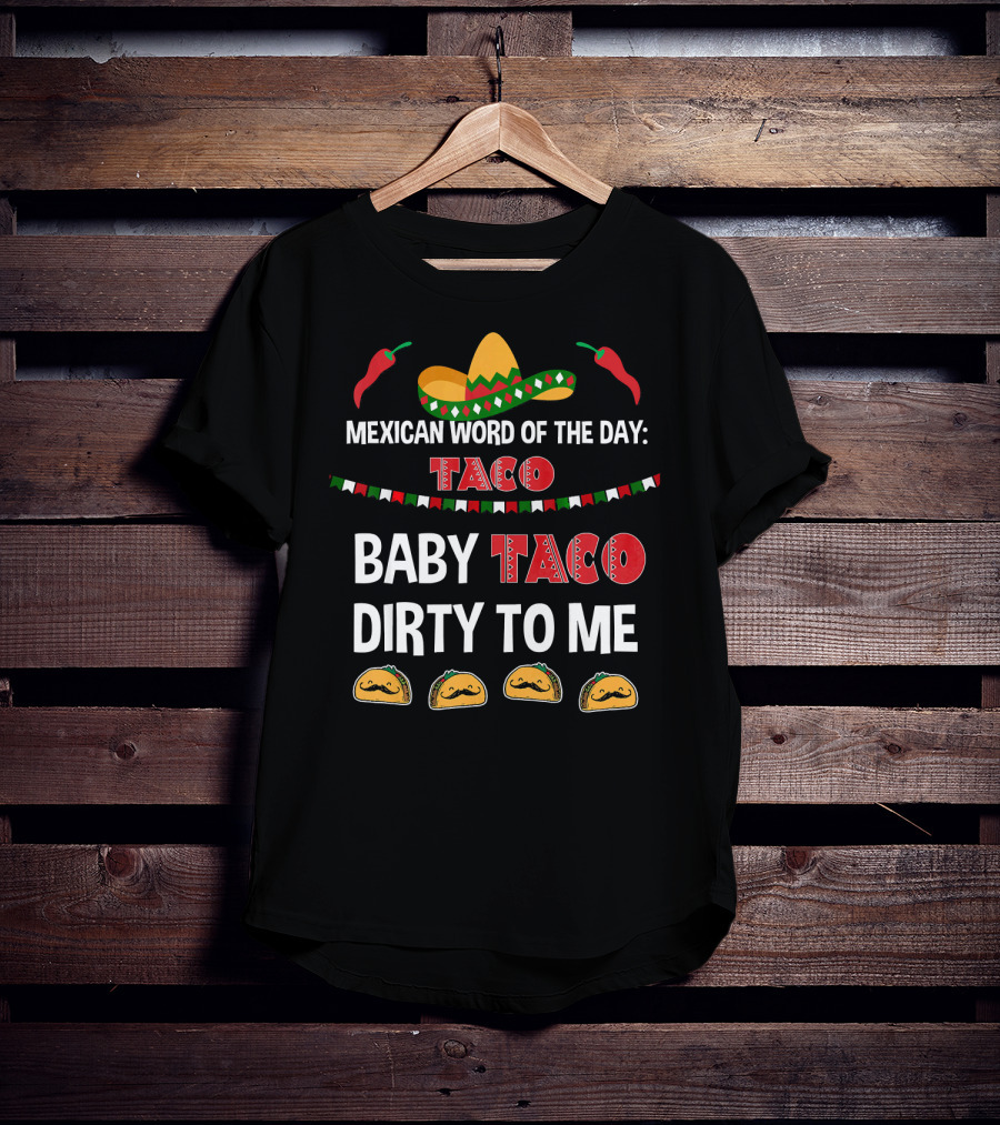 Mexican Word Of The Day Taco Baby Taco Dirty To Me Sombrero And Taco T-Shirt