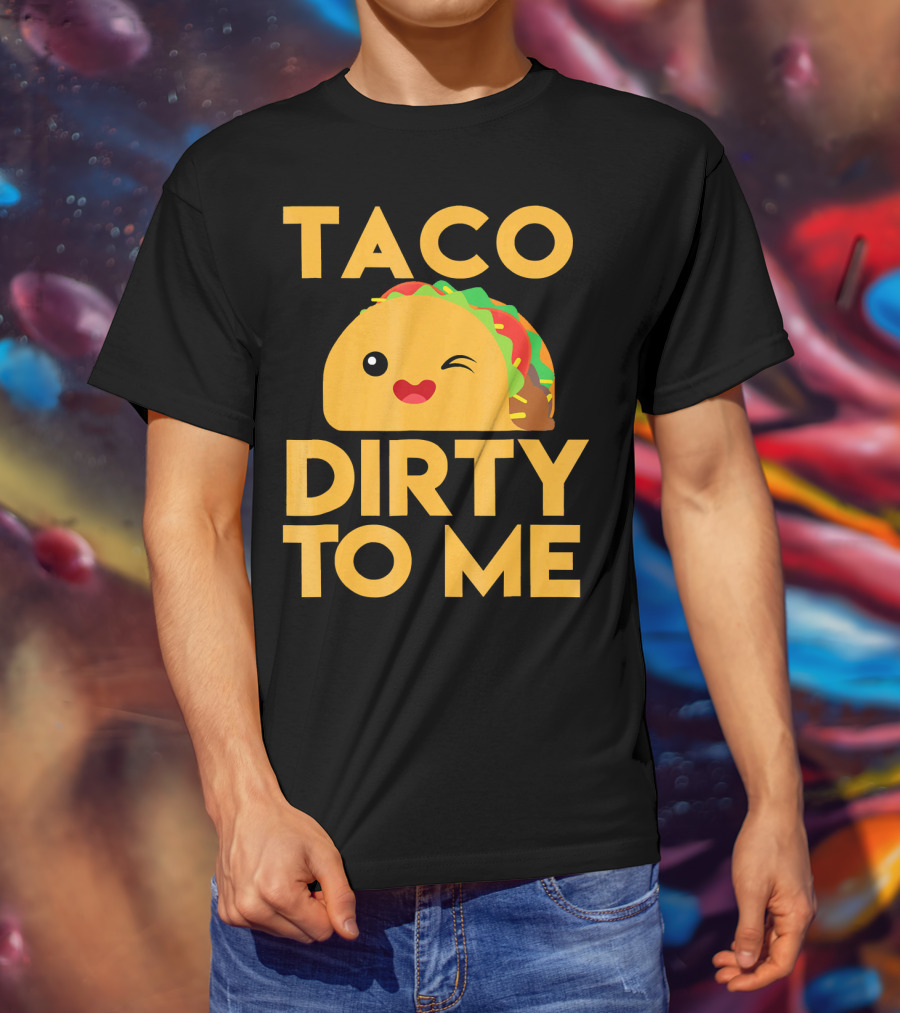 Taco Dirty To Me Cute Winking Taco With Lettuce And Tomato T-Shirt