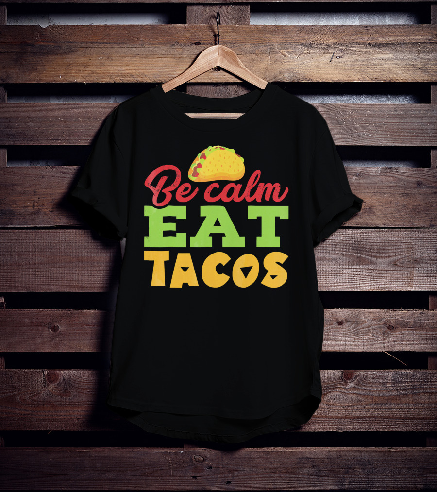 Be Calm Eat Tacos With Taco T-Shirt