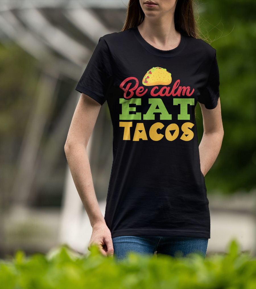 Be Calm Eat Tacos With Taco T-Shirt