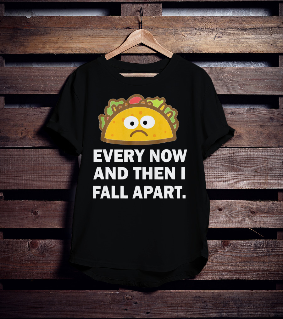 Sad Taco Every Now And Then I Fall Apart Fun T-Shirt