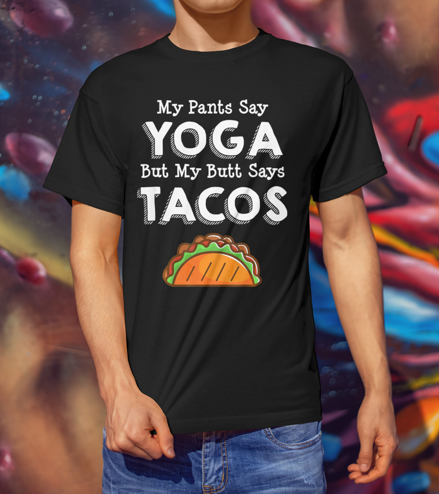 My Pants Say Yoga But My Butt Says Tacos T-Shirt