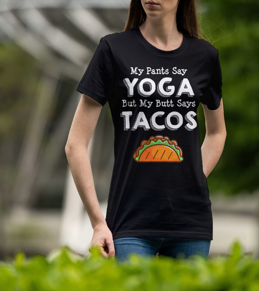 My Pants Say Yoga But My Butt Says Tacos T-Shirt