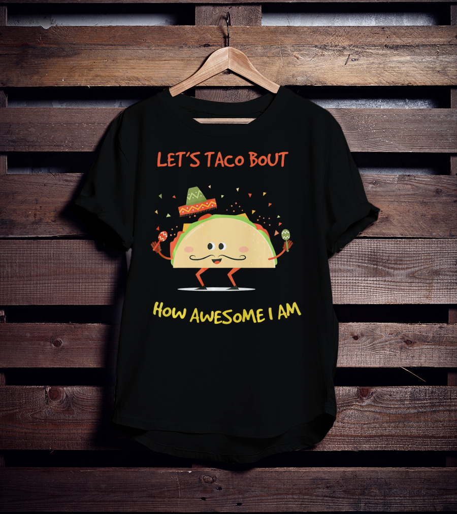 Let's Taco Bout How Awesome I Am Funny Taco Lover T-Shirt