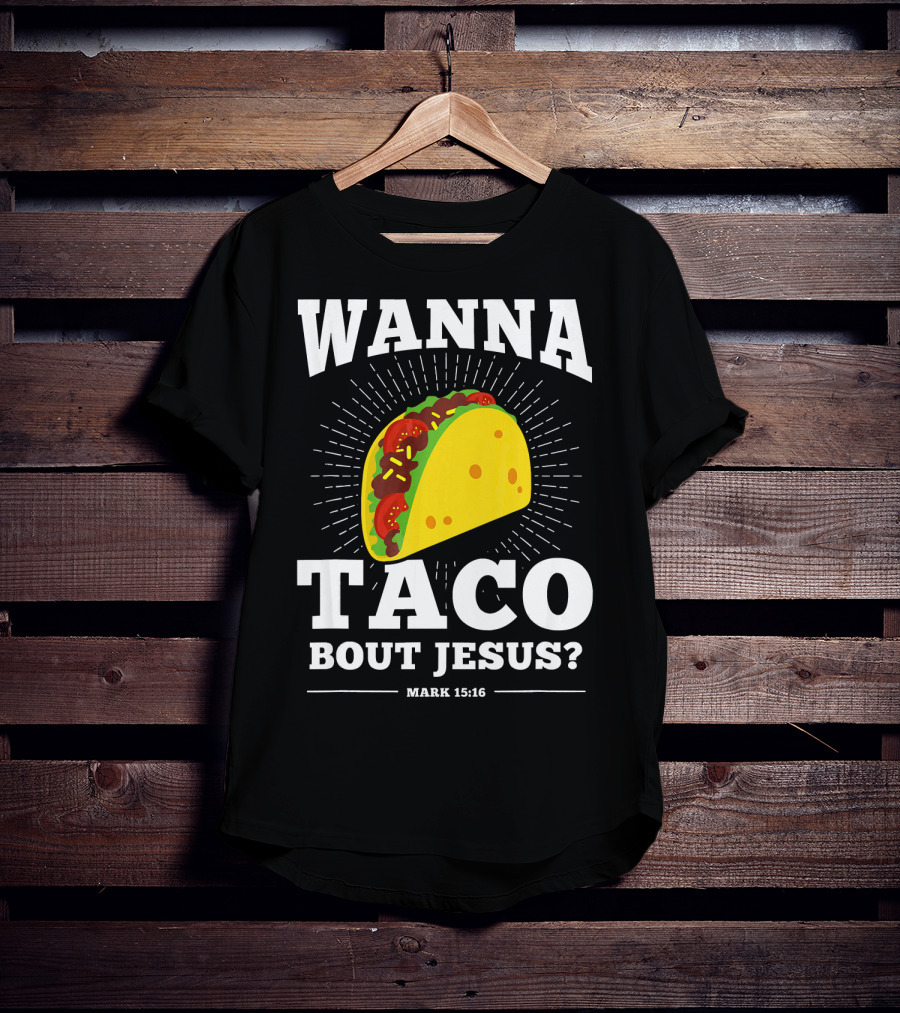 Wanna Taco Bout Jesus Mark 15:16 Funny Preaching T-Shirt