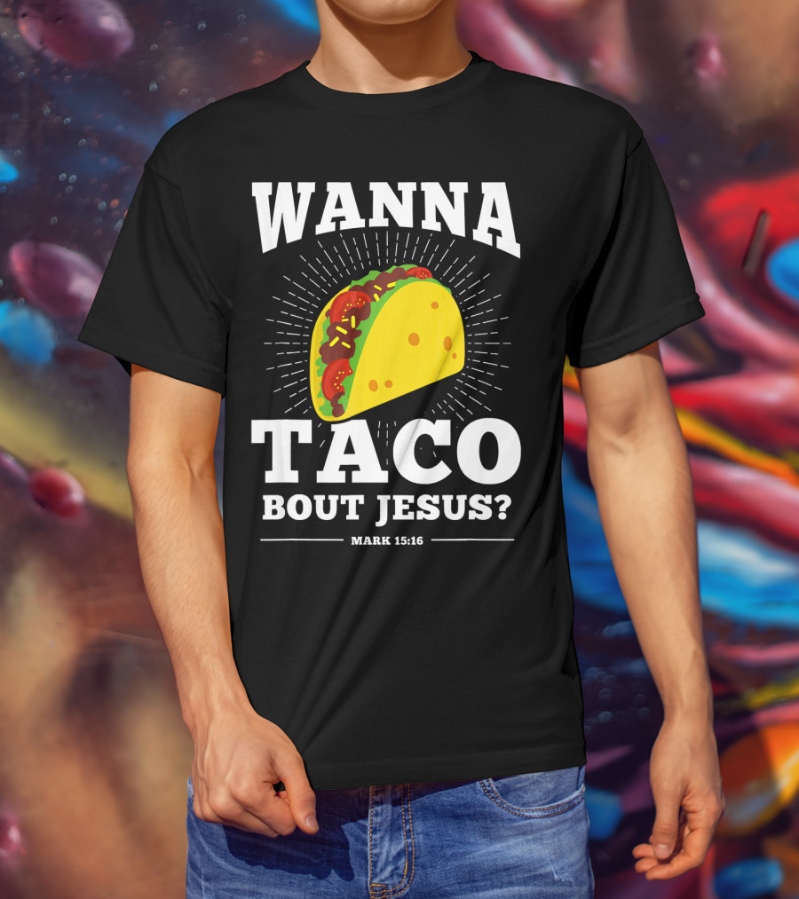 Wanna Taco Bout Jesus Mark 15:16 Funny Preaching T-Shirt