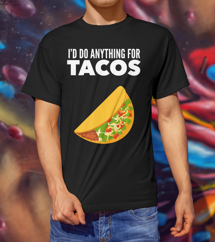 I'D Do Anything For Tacos T-Shirt