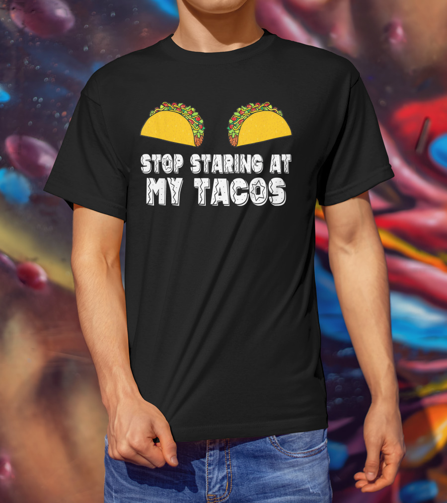 Stop Staring At My Tacos Funny Taco Humor T-Shirt