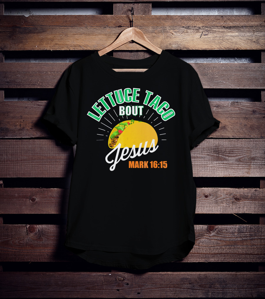 Lettuce Taco Bout Jesus Mark 16:15 T-Shirt