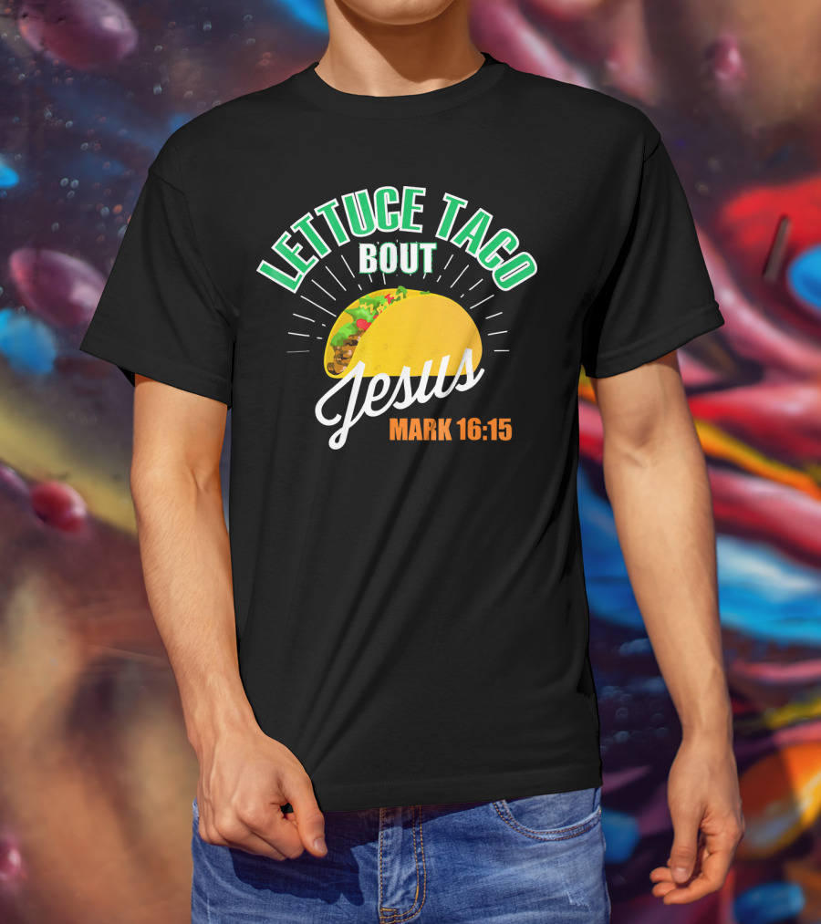 Lettuce Taco Bout Jesus Mark 16:15 T-Shirt