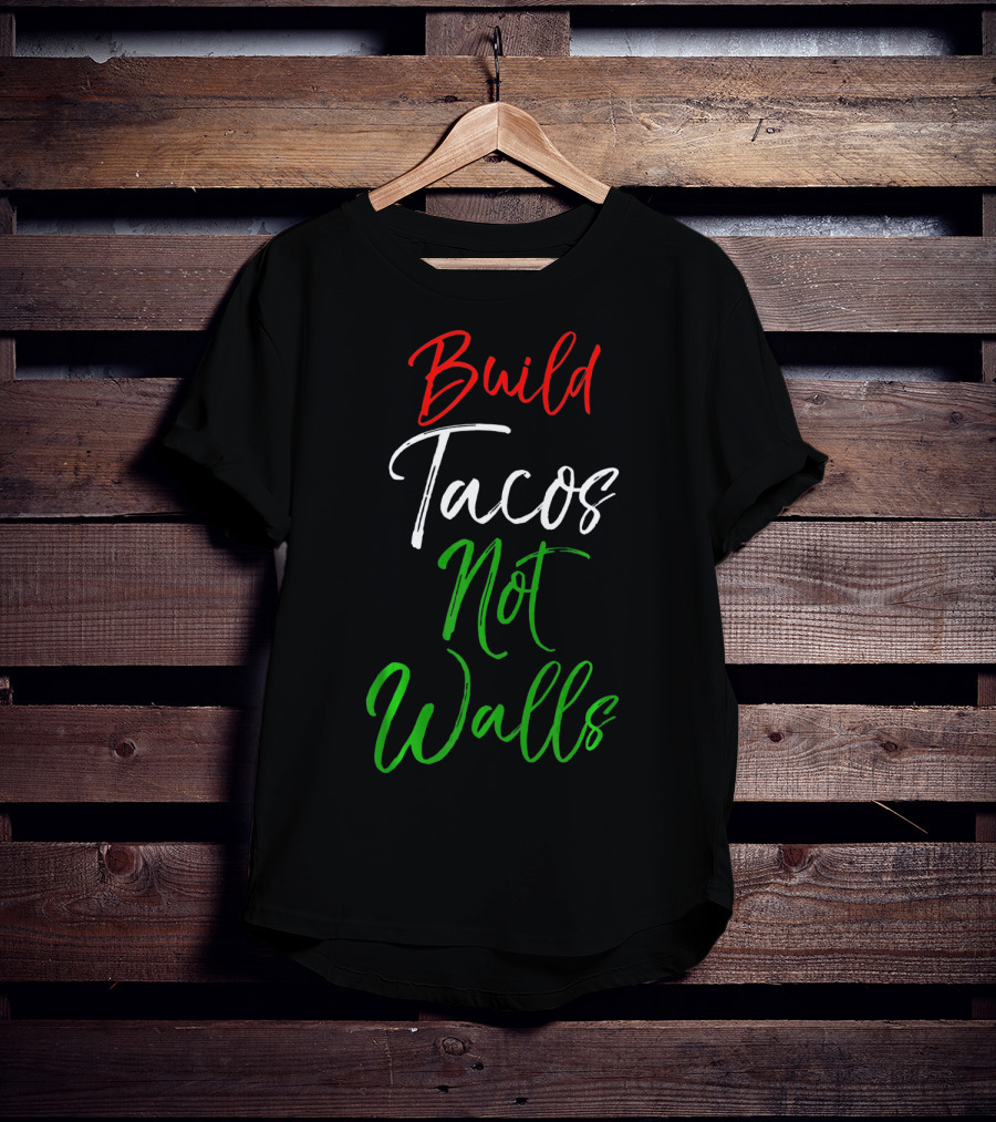 Build Tacos Not Walls Funny Cinco De Mayo Mexican T-Shirt