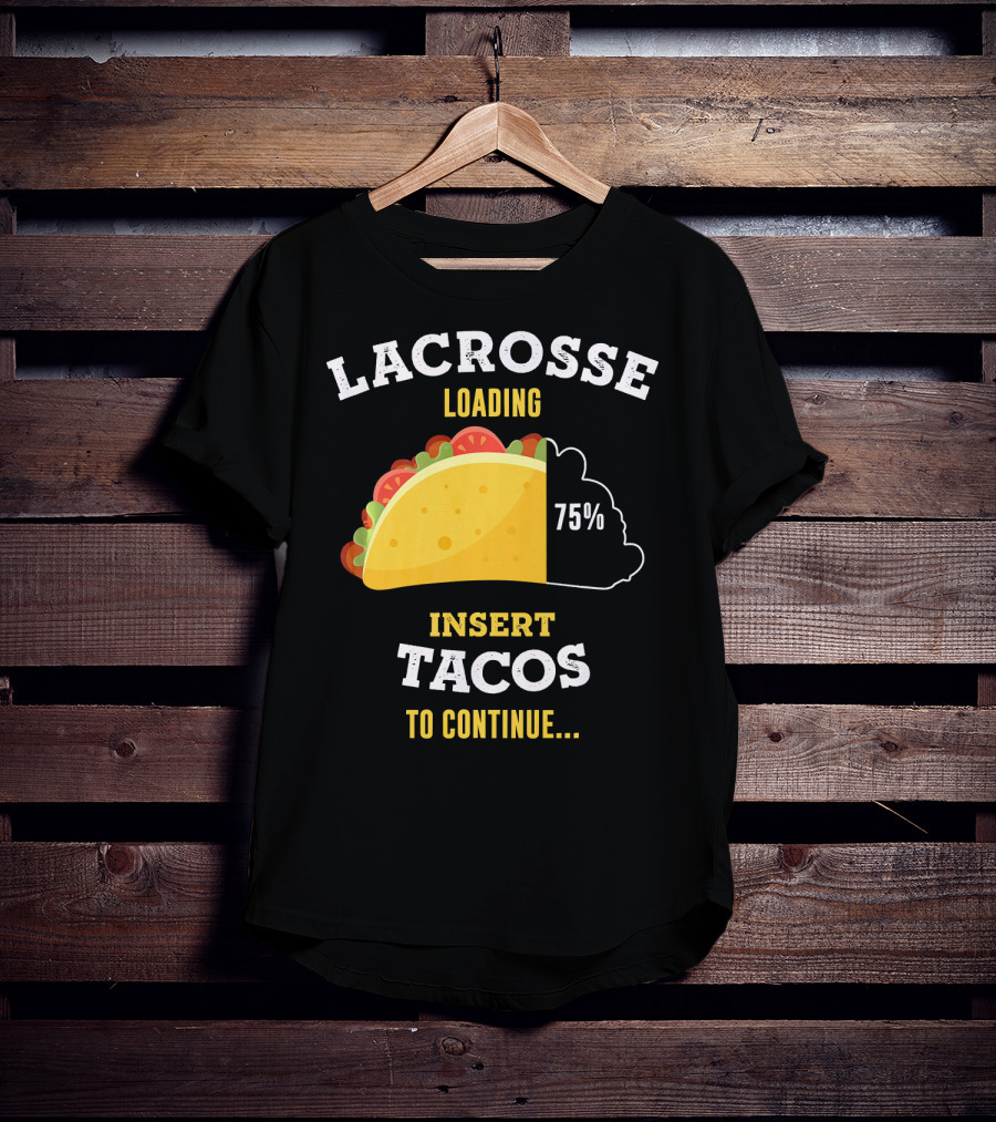 Lacrosse Loading 75% Insert Tacos To Continue T-Shirt