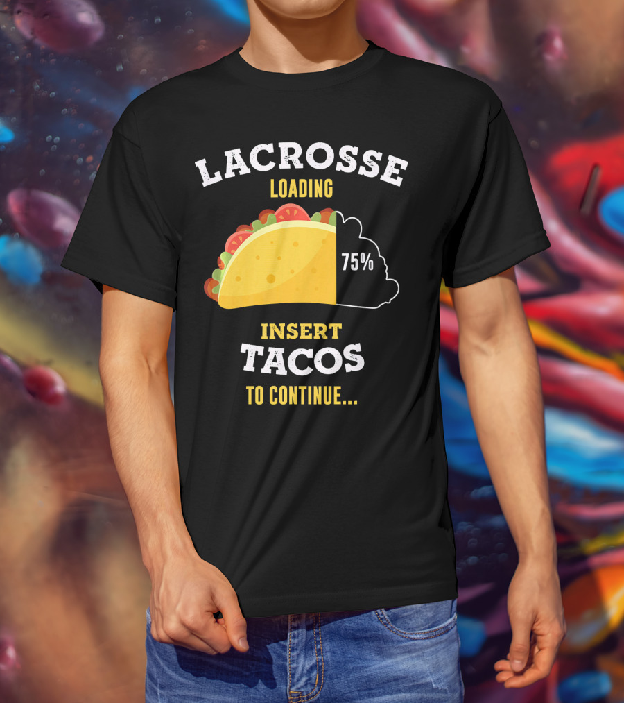 Lacrosse Loading 75% Insert Tacos To Continue T-Shirt